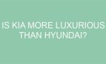 Is Kia More Luxurious Than Hyundai?